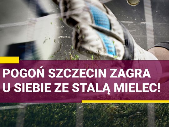 Pogoń Szczecin zagra u siebie ze Stalą Mielec!