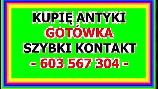 SKUP ANTYKÓW  - Kupię ANTYKI i Kolekcje - Dojeżdzam CAŁY KRAJ - 603567304 - GOTÓWKA !